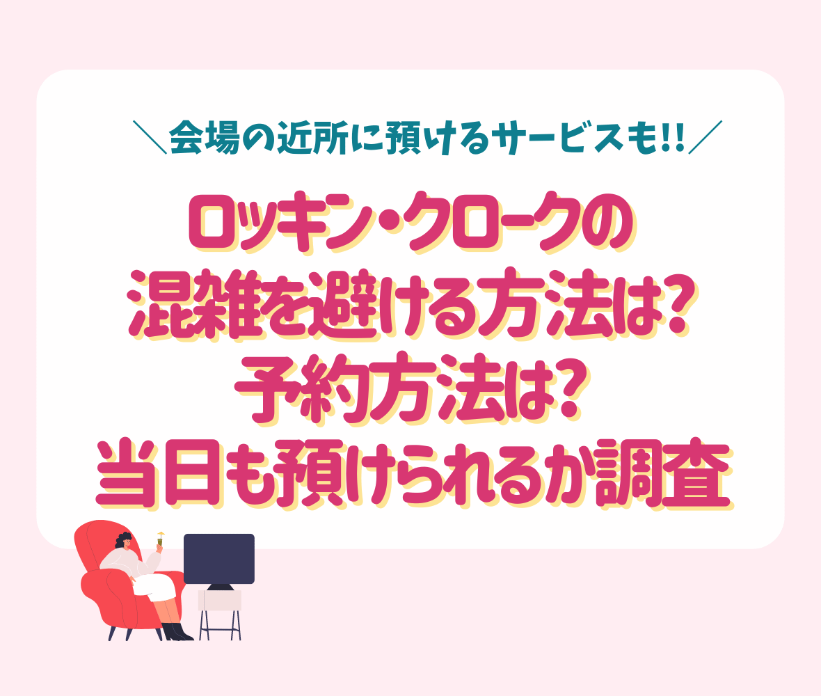 ロッキン2024クロークの混雑を避ける方法は?予約方法は?当日も預けられるか調査