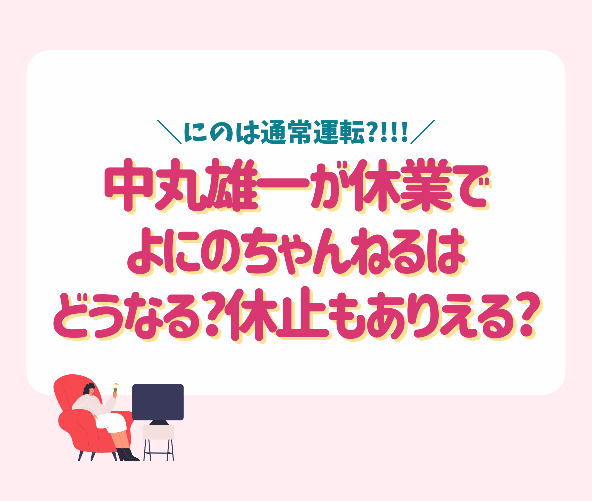 中丸雄一が休業でよにのちゃんねるはどうなる?休止もありえる?