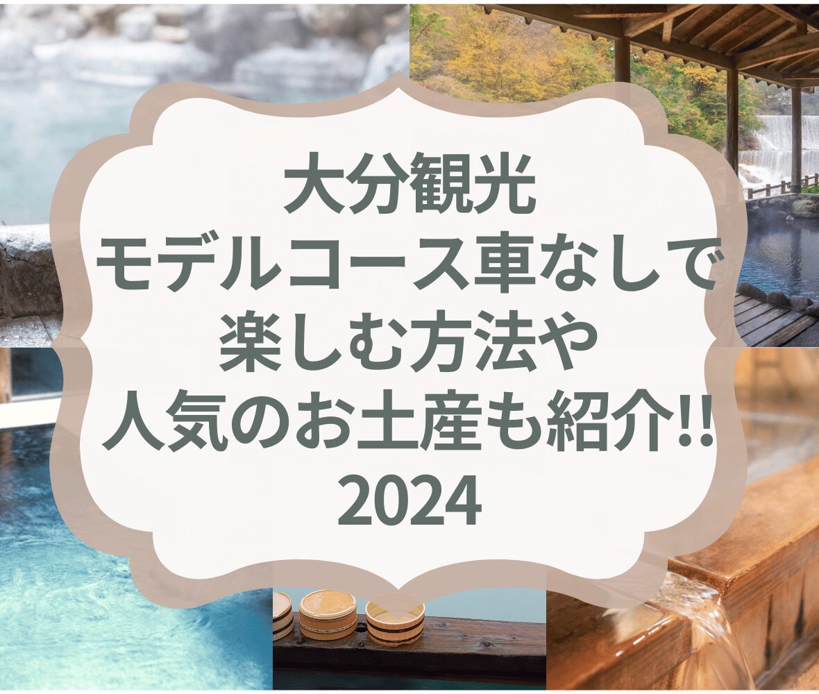 大分観光のモデルコース車なしで楽しむ方法や人気のお土産も紹介!!2024